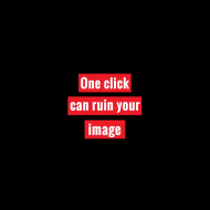 one click can ruin your image
